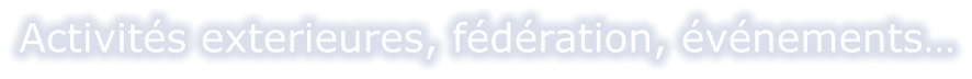 Activités exterieures, fédération, événements…