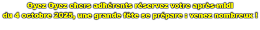 Oyez Oyez chers adhérents réservez votre après-midi  du 4 octobre 2025, une grande fête se prépare : venez nombreux !